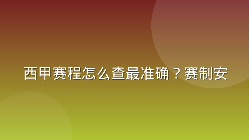 西甲赛程怎么查最准确?赛制安排与查询方法全解析