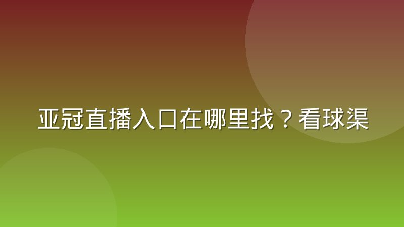 亚冠直播入口在哪里找?看球渠道与信号选择全指南
